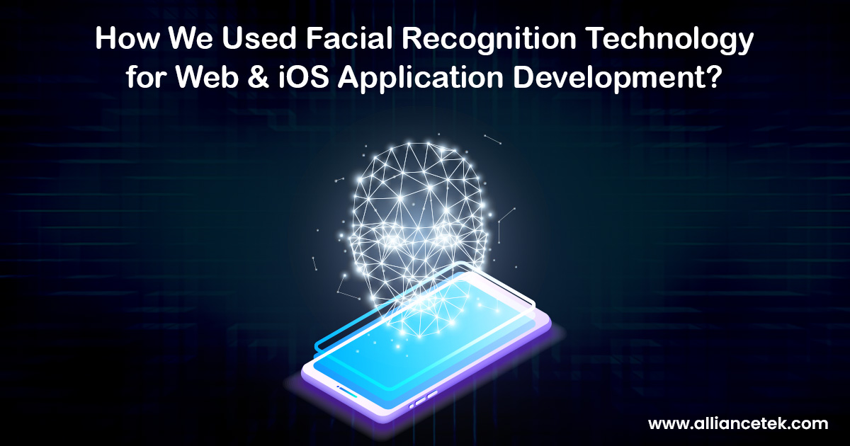 How We Used Facial Recognition Technology for Web & iOS Application Development